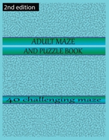 ADULT MAZE AND PUZZLE BOOK 40 challenging maze 2nd edition: grate for developing problem solving skills, spatial awareness and critical thinking skills. 1709669624 Book Cover