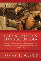 Christianity's Dangerous Idea: How the Christian Principle & Spirit Offer the Best Explanation for Life & Why Other Alternatives Fail: Volume One 1452006113 Book Cover