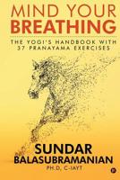 Mind Your Breathing: The Yogi’s Handbook with 37 Pranayama Exercises 1684668425 Book Cover