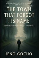 THE TOWN THAT FORGOT ITS NAME: Who are you when you remember nothing? Some secrets are better left forgotten. B0FH45RT3P Book Cover