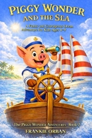 PIGGY WONDER AND THE SEA: A Funny and Courageous Ocean Adventure for Kids Ages 4–9 The PIGGY WONDER ADVENTURES BOOK-2 B0GNLM284X Book Cover