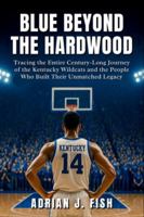 Blue Beyond The Hardwood: Tracing the Entire Century-Long Journey of the Kentucky Wildcats and the People Who Built Their Unmatched Legacy B0G4WJNKR7 Book Cover