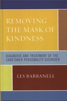 Removing the Mask of Kindness: Diagnosis and Treatment of the Caretaker Personality Syndrome 0765704102 Book Cover