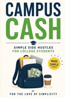 Campus Cash: Simple Side Hustles for College Students (For the Love of Simplicity) B0HD2KJ4KM Book Cover