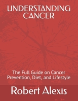 Understanding Cancer: The Full Guide on Cancer Prevention, Diet, and Lifestyle B0F79L3K3S Book Cover