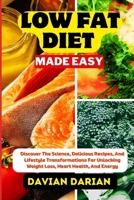LOW FAT DIET MADE EASY: Discover The Science, Delicious Recipes, And Lifestyle Transformations For Unlocking Weight Loss, Heart Health, And Energy B0CMGT21FV Book Cover