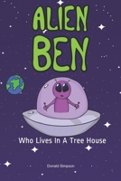 Alien Ben Who Lives In A Tree House: (Books For Kids, Kids Fantasy Books, Kids Adventure Books, Kids Stories, Children's Stories, Alien Ben) 1694341992 Book Cover