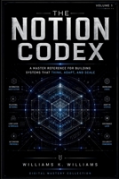 THE NOTION CODEX: A Master Reference for Building Systems That Think, Adapt, and Scale (The Digital Mastery Collection) B0H1D2QFHH Book Cover