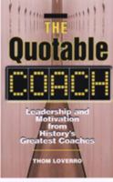 The Quotable Coach: Leadership and Motivation From History's Greatest Coaches 1564146456 Book Cover