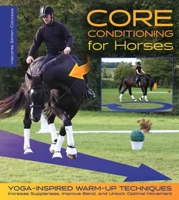Core Conditioning for Horses: Yoga-Inspired Warm-Up Techniques: Increase Suppleness, Improve Bend, and Unlock Optimal Movement 1570768048 Book Cover