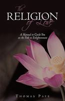 The Religion of Love: A Manual to Guide You on the Path to Enlightenment 1440177333 Book Cover