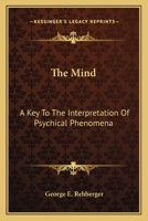 The Mind: A Key To The Interpretation Of Psychical Phenomena 1432589679 Book Cover