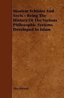 Moslem Schisms And Sects - Being The History Of The Various Philosophic Systems Developed In Islam 1017691487 Book Cover