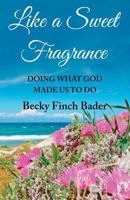 Like a Sweet Fragrance: Doing What God Made Us to Do 150893715X Book Cover