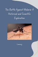 The Battle Against Malaria: A Historical and Scientific Exploration 3384270657 Book Cover