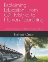 Reclaiming Education: From GDP Metrics to Human Flourishing: An Islamic Framework for Western Australia’s Schools B0FN7V35F6 Book Cover