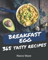 365 Tasty Breakfast Egg Recipes: A Must-have Breakfast Egg Cookbook for Everyone B08L41B5QW Book Cover