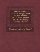 Reisen in Ost-Afrika: Ausgefuhrt in Den Jahren 1837-1855, Erster Theil - Primary Source Edition 1016218540 Book Cover