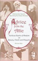 Advice from the Attic: Perilous Pearls of Wisdom on Beauty, Charm and Etiquette 0970141637 Book Cover