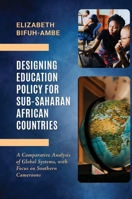 Designing Education Policy for Sub-Saharan African Countries: A Comparative Analysis of Global Systems, with Focus on Southern Cameroons 1957296380 Book Cover