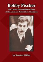 Bobby Fischer: The Career and Complete Games of the American World Chess Champion 1888690593 Book Cover