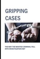 Gripping Cases: The Way The Wanted Criminal Fall Into Investigation Net B09M4R6N1N Book Cover