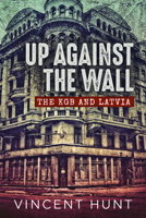 Up Against the Wall: The KGB and Latvia 1914059549 Book Cover