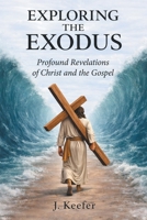 Exploring the Exodus: Profound Revelations of Christ and the Gospel 1698721161 Book Cover