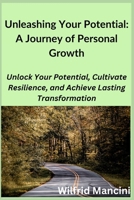 Unleashing Your Potential: Unlock Your Potential, Cultivate Resilience, and Achieve Lasting Transformation B0CVS7G5BZ Book Cover