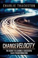 Change Velocity: The Secret to Leading a Successful Sales Transformation 1524641812 Book Cover