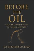 Before The Oil: What They Didn't Teach You About Ministry B0FR2HKK7M Book Cover