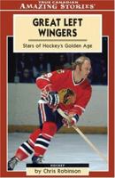 Great Left Wingers: Stars of Hockey's Golden Age (Amazing Stories) (Amazing Stories) 1554390826 Book Cover