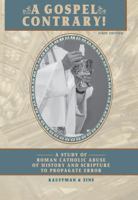 A GOSPEL CONTRARY!: A Study of Roman Catholic Abuse of History and Scripture to Propagate Error 1961075040 Book Cover