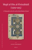 Majd Al-D&#299;n Al-F&#299;r&#363;z&#257;b&#257;d&#299; (1329-1415): A Polymath on the Eve of the Early Modern Period 9004305394 Book Cover