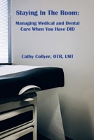 Staying In The Room: Managing Medical and Dental Care When You Have DID B09B14Q5JN Book Cover