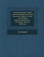 Amerikanische Jagd- und Reiseabenteuer aus meinem Leben in den westlichen Indianergebieten 129387762X Book Cover