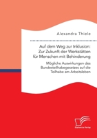 Auf dem Weg zur Inklusion: Zur Zukunft der Werkst�tten f�r Menschen mit Behinderung. M�gliche Auswirkungen des Bundesteilhabegesetzes auf die Teilhabe am Arbeitsleben 3961467277 Book Cover