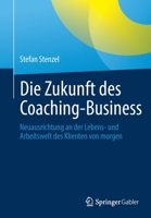 Die Zukunft Des Coaching-Business: Neuausrichtung an Der Lebens- Und Arbeitswelt Des Klienten Von Morgen 3662644207 Book Cover