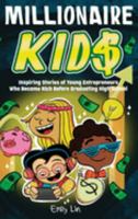 Millionaire Kids: Inspiring Stories of Young Entrepreneurs Who Became Rich Before Graduating High School 1953884571 Book Cover
