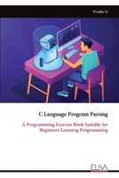 C Language Program Parsing: A Programming Exercise Book Suitable for Beginners Learning Programming 1636486924 Book Cover