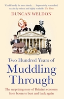 Two Hundred Years of Muddling Through: The surprising story of Britain's economy from boom to bust and back again 0349144273 Book Cover