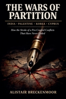 The Wars of Partition: India, Palestine, Korea, Cyprus; How the Stroke of a Pen Created Conflicts That Have Never Ended B0GY9KT5SC Book Cover