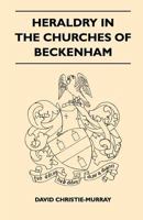Heraldry in the Churches of Beckenham 1446525465 Book Cover