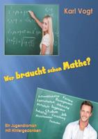 Wer braucht schon Mathe?: Ein Jugendroman mit Hintergedanken 3735747140 Book Cover