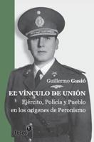 El Vinculo de Union: Ejercito, Policia y Pueblo En Los Origenes del Peronismo 987186731X Book Cover
