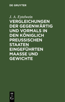 Vergleichungen der gegenwärtig und vormals in den königlich preußischen Staaten eingeführten Maaße und Gewichte 3112683471 Book Cover