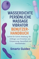 WASSERDICHTE PERSÖNLICHE MASSAGE VIBRATOR BENUTZERHANDBUCH: Schritt-für-Schritt-Anleitung für Anfänger zum Erreichen von Entspannung, Gesundheit und Wohlbefinden B0FSS2WG48 Book Cover