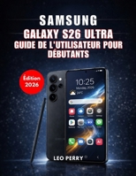 Samsung Galaxy S26 Ultra Guide de l'utilisateur pour débutants (Édition 2026): Guide étape par étape pour la configuration, les fonctionnalités d'IA et les outils cachés (French Edition) B0GQXK7L5R Book Cover