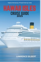 HAWAII ISLES CRUISE GUIDE 2025: Embark on a Paradise Voyage-Discover the Beauty and Serenity of Hawaii’s Islands B0F4L2SYHT Book Cover