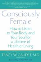 Consciously Female: How to Listen to Your Body and Your Soul for a Lifetime of Healthier Living 0553381865 Book Cover